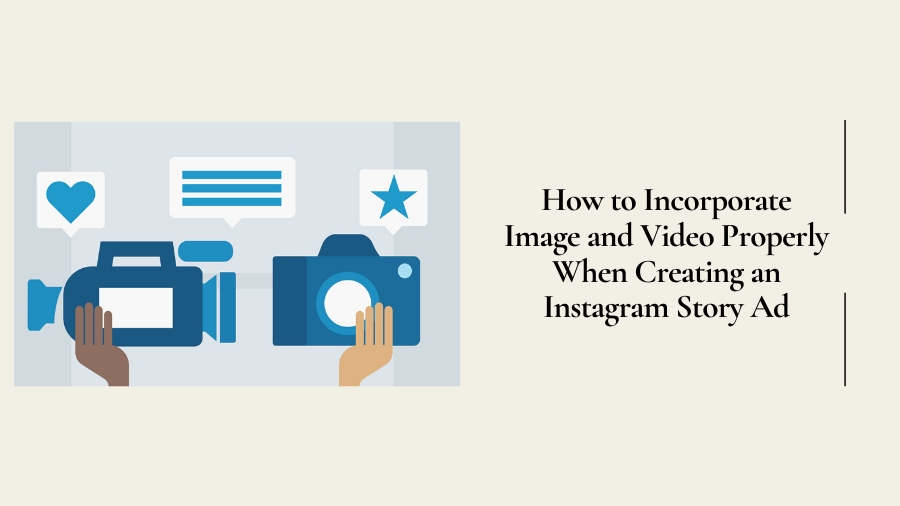 How to Incorporate Image and Video Properly When Creating an Instagram Story Ad