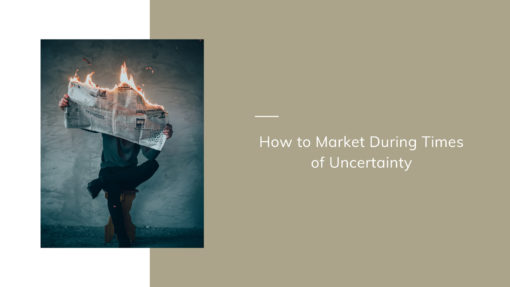 How to Market During Times of Uncertainty