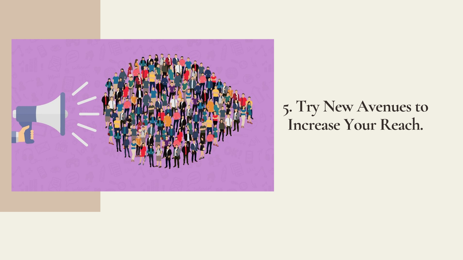 5. Try New Avenues to Increase Your Reach.