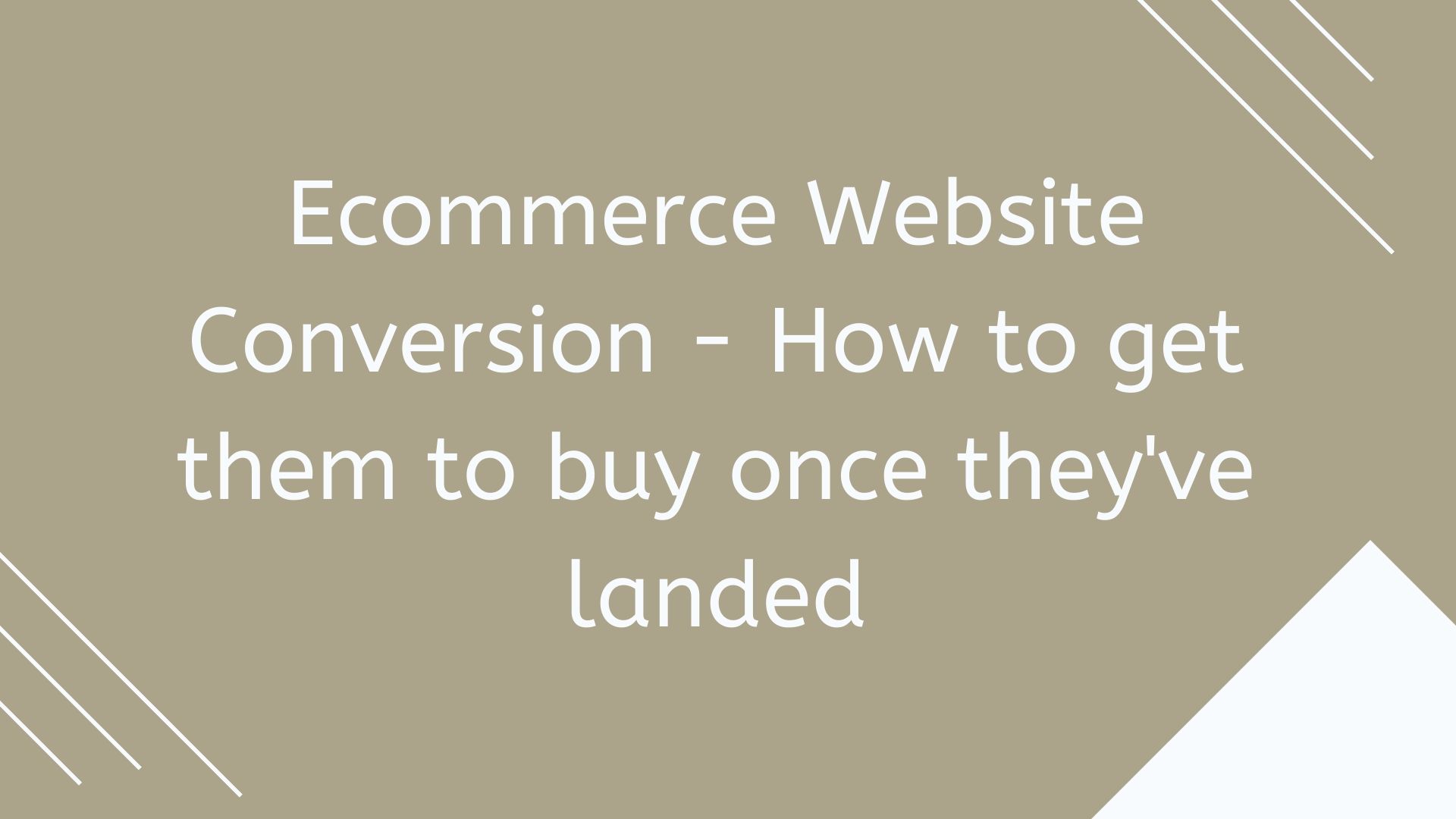 eCommerce Website Conversion - How to get them to buy once they've landed