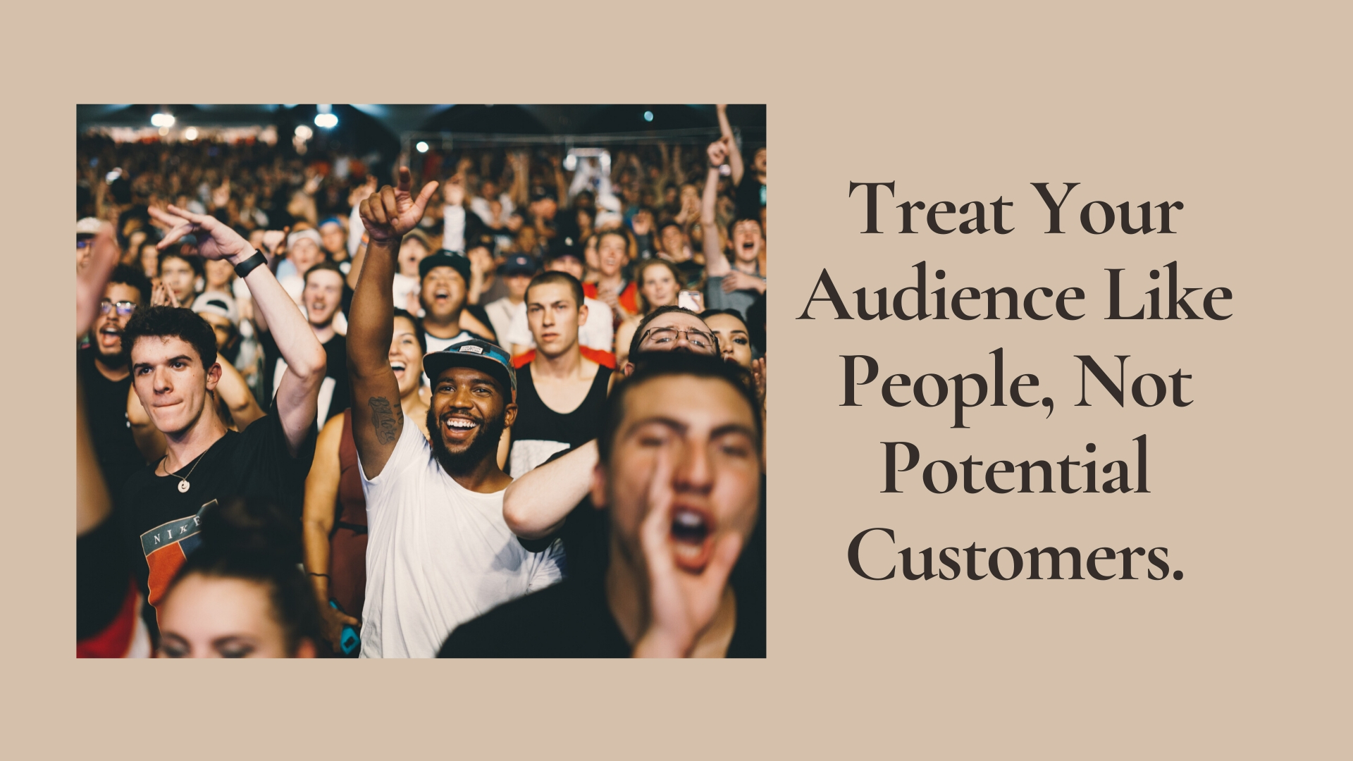 Treat Your Audience Like People, Not Potential Customer