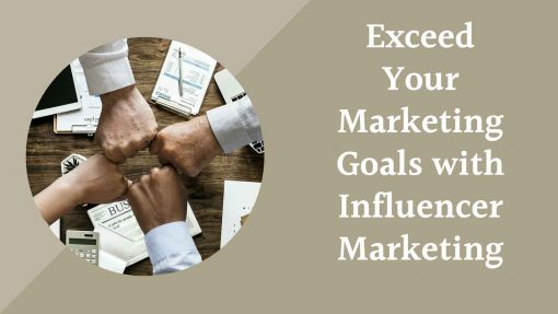 Exceed Your Marketing Goals With Influencer Marketing
